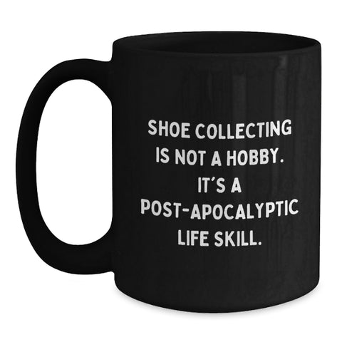 Image of Funny Shoe Collecting Gifts for Men, Women, Friends, Coworkers, Family - 'Shoe Collecting Is Not A Hobby. It's A Post-apocalyptic Life Skill.' Black Coffee Mug, Unique Christmas Unique Gifts - Main