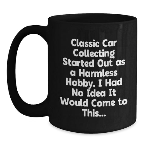 Image of Classic Car Collecting Gifts for Men - Funny 'Started Out As A Harmless Hobby' 11oz Black Coffee Mug - Main