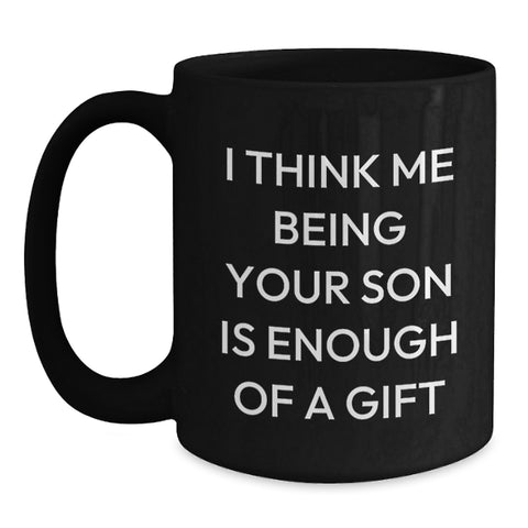 Image of Funny Son Gifts from Dad to Graduation Black Coffee Mug - 'I Think Me Being Your Son Is Enough Of A Gift' - Main