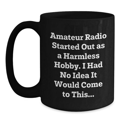 Image of Amateur Radio Humor Funny Gift for Amateur Radio Enthusiasts Black Coffee Mug, Birthday Unique Gifts from Friends, Funny Quote: Amateur Radio Started Out As A Harmless Hobby - Main