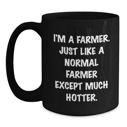 Image of Funny Farmer Gifts for Men - I'm A Farmer. Just Like A Normal Farmer Except Much Hotter. Black Coffee Mug, Graduation Unique Gifts from Friends to Family - Main