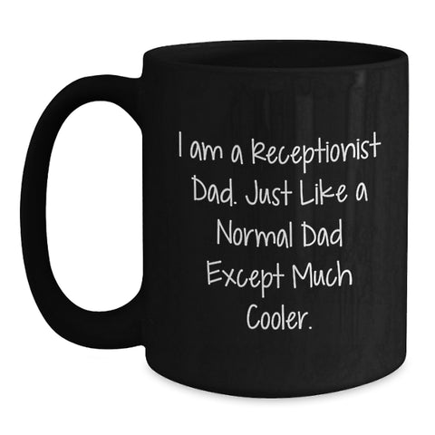 Image of Funny Receptionist Dad Gifts for Women - Unique Black Coffee Mug - Mother's Day Unique Gifts from Men - I Am A Receptionist Dad, Much Cooler Quote - Main