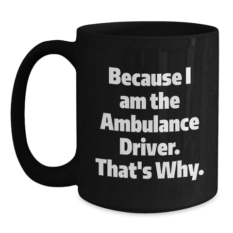 Image of Funny Ambulance Driver Gifts for Men Black Coffee Mug Because I Am The Ambulance Driver That's Why Gifts from Friends - Main