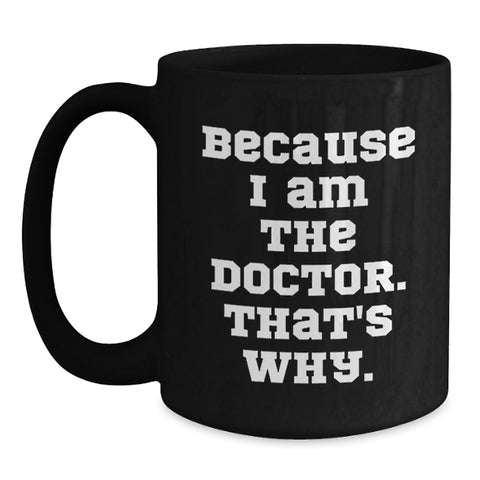 Image of Funny Doctor Gifts for Mom, Black Coffee Mug, Because I Am The Doctor That's Why - Men's Unique Mother's Day Idea Gifts from Family - Main