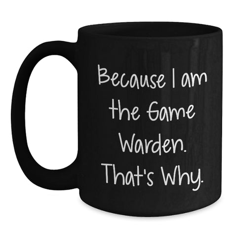 Image of Funny Game Warden Gifts from Men to Game Wardens - Because I Am The Game Warden, That's Why. - Black Coffee Mug for Mother's Day Unique Gifts - Main