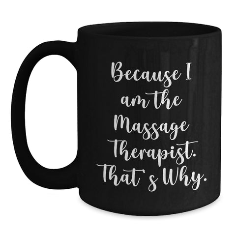Image of Funny Massage Therapist Gifts from Men to Women Friends Birthday Unique Coffee Mug, Because 'I Am The Massage Therapist. That's Why.' - Main