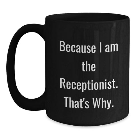 Image of Funny Receptionist Gifts from Friends for Receptionist Black Coffee Mug, Because I Am The Receptionist. That's Why. Unique Father's Day Unique Gifts for Dad - Main
