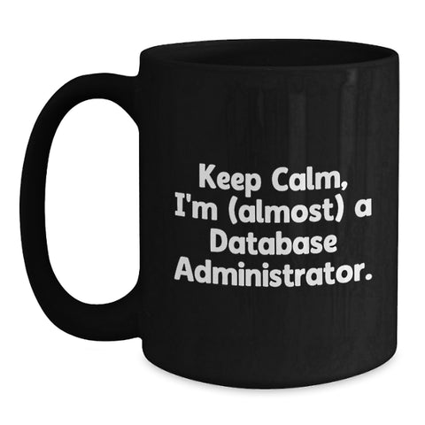 Image of Funny Database Administrator Gifts for Birthday - 'Keep Calm, I'm (almost) A Database Administrator.' Black Coffee Mug from Friends for Men - Main