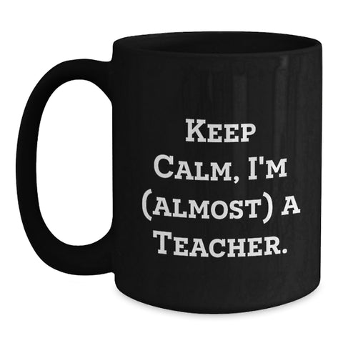 Image of Teacher Humor Black Coffee Mug Gifts from Friends to Teacher, Keep Calm I'm almost A Teacher, Perfect for Teacher Graduation Unique Gifts - Main