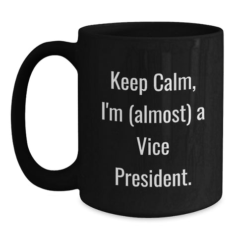 Image of Funny Vice President Gifts for Men - Black Coffee Mug - 'Keep Calm, I'm (almost) A Vice President' - Gifts from Friends - Perfect for Graduation Unique Gifts for Vice President - Main