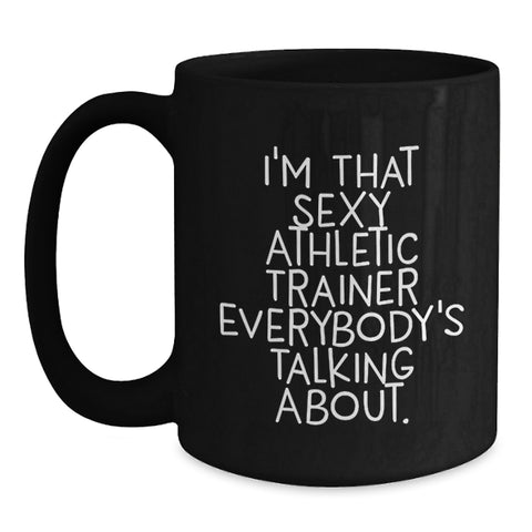 Image of Funny Athletic Trainer Quotes Gifts from Friends to Men Birthday Black Coffee Mug, I'm That Sexy Athletic Trainer Everybody's Talking About. - Main