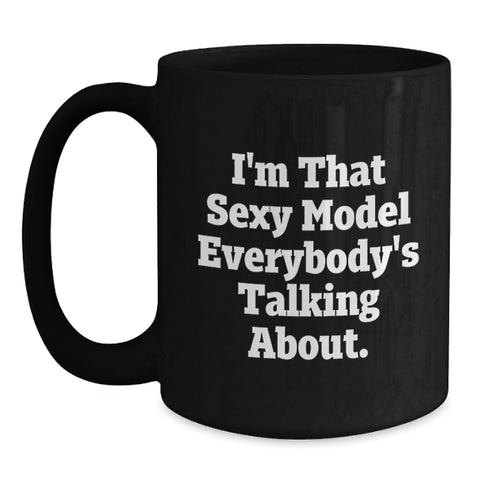 Image of Funny Model Mugs, Gifts for Model Lovers from Friends and Family, Black Coffee Mug with I'm That Sexy Model Everybody's Talking About Quote, Graduation Unique Gifts - Main