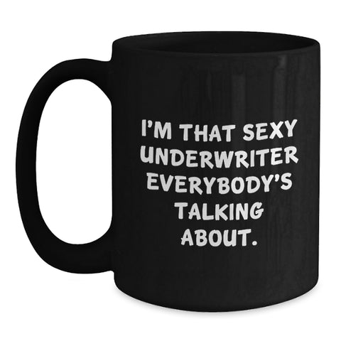 Image of Funny Underwriter Gifts from Friends, Unique Black Coffee Mug for Underwriter, I'm That Sexy Underwriter Everybody's Talking About. - Main