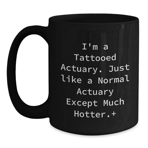 Image of Funny Actuary Gifts for Actuary, Unique Graduation Unique Gifts from Friends, Funny Black Coffee Mug I'm A Tattooed Actuary Except Much Hotter. - Main