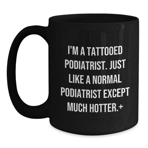 Image of Funny Podiatrist Gifts for Him - I'm A Tattooed Podiatrist, Except Much Hotter - Unique Black Coffee Mug for Graduation - Main