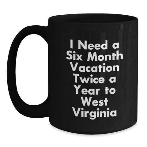 Image of Funny West Virginia Gifts for Men and Women - Black Coffee Mug I Need A Six Month Vacation Twice A Year To West Virginia - Unique Graduation Gifts from Friends and Family - Main