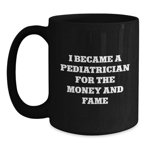 Image of Funny Pediatrician Gifts for Graduation - Unique Black Coffee Mug for Pediatrician Friends - I Became A Pediatrician For The Money And Fame Quote Mugs from Friends - Main