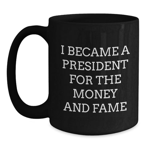 Image of Funny Gifts for President from Friends - I Became A President For The Money And Fame Quote Black Coffee Mug - Main