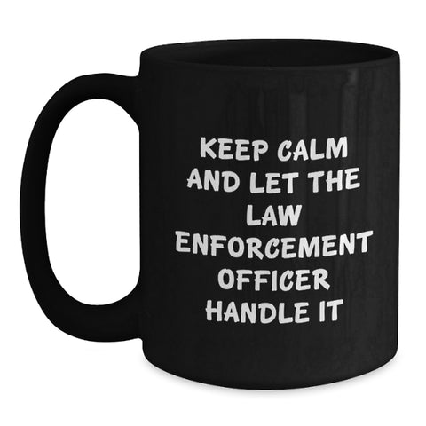 Image of Funny Law Enforcement Officer Gifts from Friends for Men, Black Coffee Mug, Keep Calm And Let The Law Enforcement Officer Handle It Graduation Unique - Main