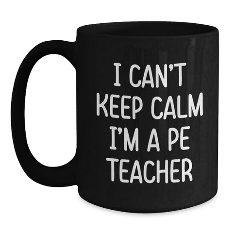 Image of Funny PE Teacher Gifts for Men, Gifts from Dad to PE Teacher, I Can't Keep Calm I'm A Pe Teacher Black Coffee Mug for Graduation Unique Gifts - Main