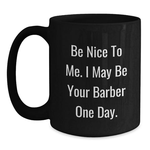 Image of Funny Gift from Friends for Barber, Unique Graduation Unique Gifts for Men, Black Coffee Mug with 'Be Nice To Me. I May Be Your Barber One Day.' Quote - Main