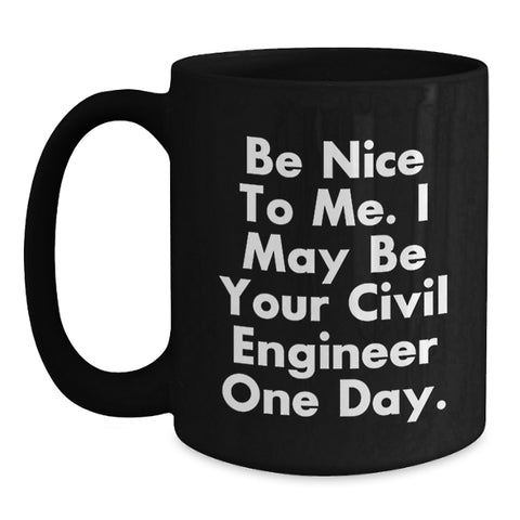 Image of Civil Engineer Gifts - Funny Quote Black Coffee Mug, Be Nice To Me. I May Be Your Civil Engineer One Day. Birthday Unique Gifts from Friends to Civil Engineer Men - Main