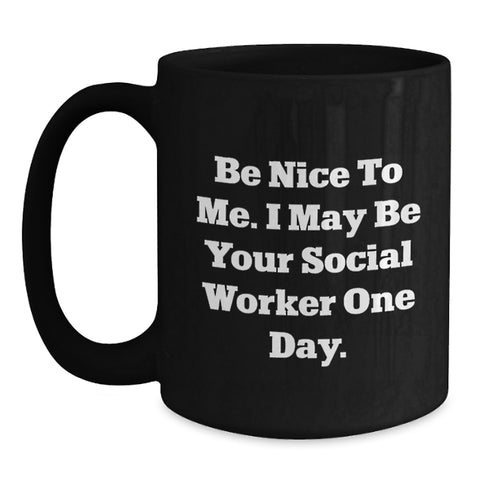 Image of Funny Gifts from Family or Friends for Graduation Unique Gifts - Be Nice To Me. I May Be Your Social Worker One Day. Black Coffee Mug - Main