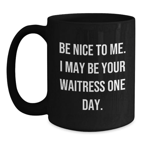 Image of Funny Waitress Gifts, Black Coffee Mug for Waitress, 'Be Nice To Me. I May Be Your Waitress One Day.' Funny Graduation Unique Gifts from Friends to Men, Women, Family - Main