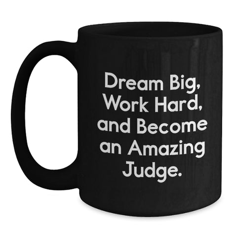 Image of Funny Judge Gifts for Him or Her - Black Coffee Mug - 'Dream Big, Work Hard, And Become An Amazing Judge' - Birthday Unique Gifts from Friends, Family, Coworkers, or Men - Main
