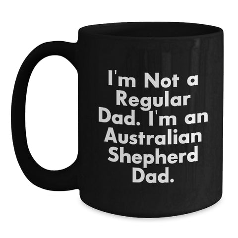 Image of Funny Australian Shepherd Dad Gifts from Mom - I'm Not A Regular Dad. I'm An Australian Shepherd Dad. for Australian Shepherd Dog Lovers - Black Coffee Mug - Main