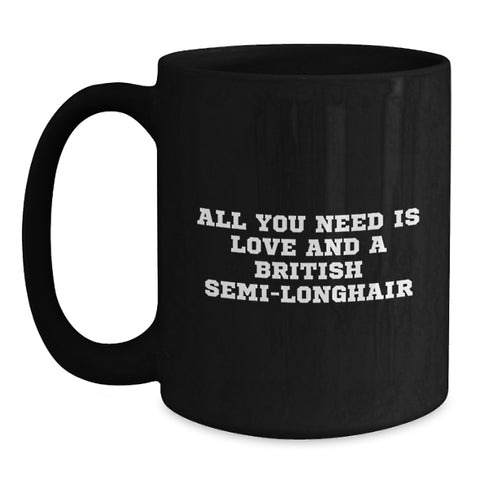 Image of Funny British Semi-Longhair Cat Gifts for Men Friends Family - Black Coffee Mug with 'All You Need Is Love And A British Semi-longhair' - Main