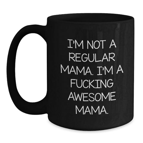 Image of Funny Mama Gifts - 'I'm Not A Regular Mama' Black Coffee Mug, Microwave and Dishwasher Safe, Unique Graduation Gift for Mama from Friends, Family or Coworkers - Main