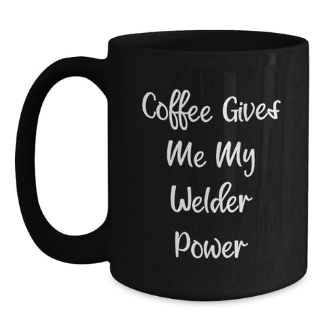 Image of Funny Welder Gifts from Friends for Graduation, Black Coffee Mug 'Coffee Gives Me My Welder Power', 11oz or 15oz, Microwave and Dishwasher Safe - Main