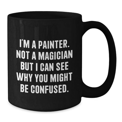 Image of Funny Painter Gift Ideas for Graduation, Black Coffee Mug, 'I'm A Painter. Not A Magician But I Can See Why You Might Be Confused.' Mug Gifts from Friends, Family, Coworkers to Painter, Men, Women - Additional