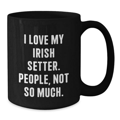 Image of Irish Setter Dog Lovers Funny Coffee Mug Gifts from Men to Women, Friends, Coworkers, Family on Birthday, I Love My Irish Setter. People, Not So Much. - Additional