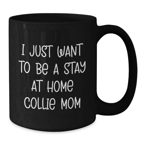 Image of Collie Dog Mom Gifts from Friends and Family - I Just Want To Be A Stay At Home Collie Mom Black Coffee Mug for Graduation Unique Gifts - Additional