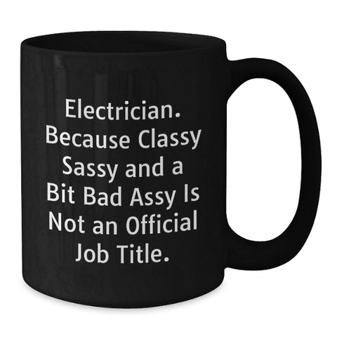 Image of Electrician Gifts from Friends, Funny Black Coffee Mug for Birthday, 'Electrician. Because Classy Sassy And A Bit Fearlessy Is Not An Official Job Title.' - Additional