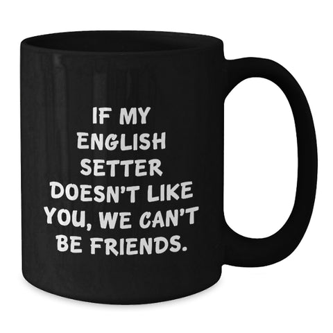 Image of Funny English Setter Dog Gifts from Men to Friends for Birthday Unique Mugs - 'If My English Setter Doesn't Like You, We Can't Be Friends.' - Additional