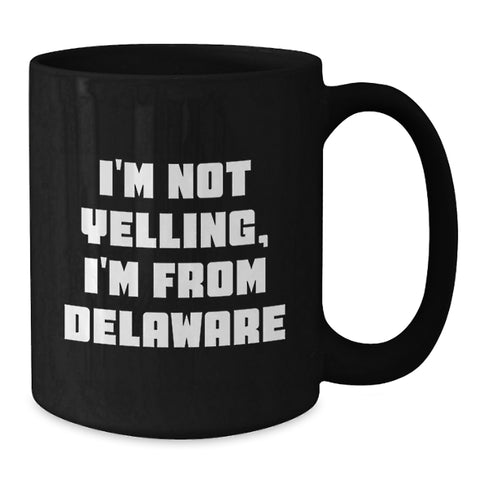 Image of Funny Delaware Gifts for Men from Delaware, Unique Black Coffee Mugs with I'm Not Yelling, I'm From Delaware Quote for Delaware Lovers - Additional