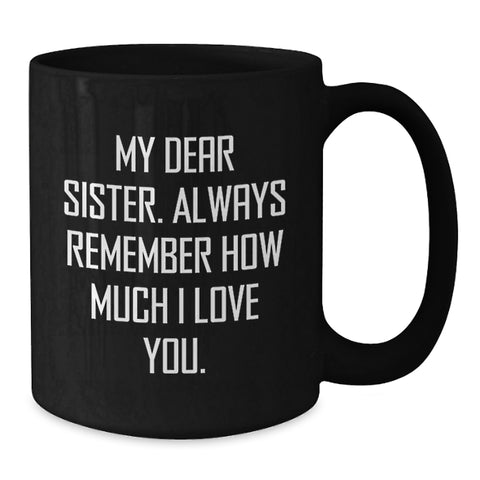 Image of Funny Sister Gifts from Men for Sister, Unique Black Coffee Mug, My Dear Sister Always Remember How Much I Love You, Christmas Unique Gifts for Sister - Additional
