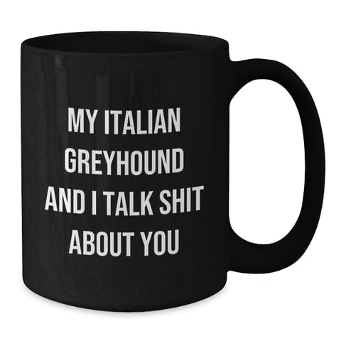 Image of Italian Greyhound Dog Lover's Funny Gift, Black Coffee Mug, My Italian Greyhound And I Talk Shit About You, Gifts from Friends, Gifts for Italian Greyhound Dog Fans, Graduation Unique Gifts - Additional