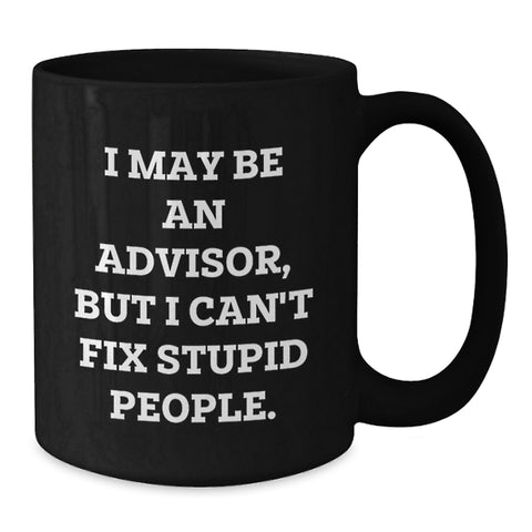 Image of Funny Advisor Gifts from Family for Graduation Unique Advisor Coffee Mugs - 'I May Be An Advisor, But I Can't Fix Stupid People.' - Additional