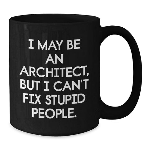 Image of Funny Architect Quotes Gifts from Friends for Graduation Unique Black Coffee Mug, I May Be An Architect, But I Can't Fix Stupid People. Gifts for Men - Additional