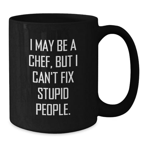 Image of Chef Humor Black Coffee Mug, Funny Gifts from Friends for Birthday, 'I May Be A Chef, But I Can't Fix Stupid People.' for Chef, Men or Women - Additional