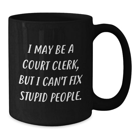 Image of Funny Court Clerk Gifts from Friends for Graduation Unique Court Clerk Mug, I May Be A Court Clerk, But I Can't Fix Stupid People. - Additional