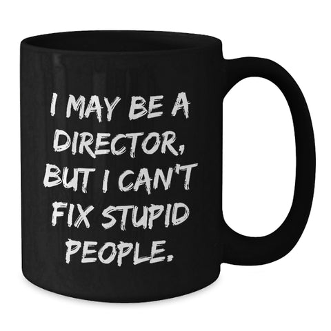 Image of Funny Director Gifts from Friends - 'I May Be A Director, But I Can't Fix Stupid People.' Black Coffee Mug, Birthday Unique Gifts for Him - Additional
