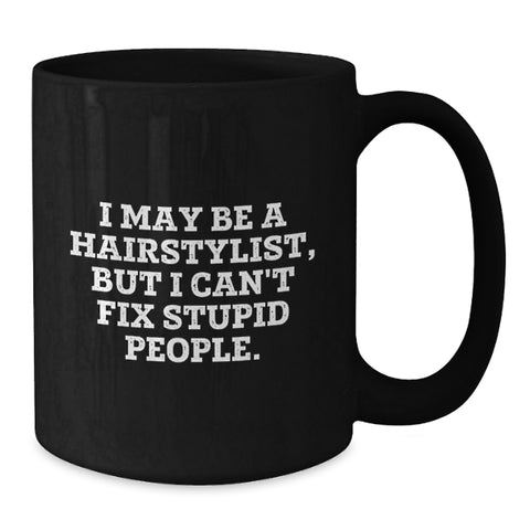 Image of Funny Hairstylist Gifts from Friends for Graduation - Black Coffee Mug, 'I May Be A Hairstylist, But I Can't Fix Stupid People.' - Additional