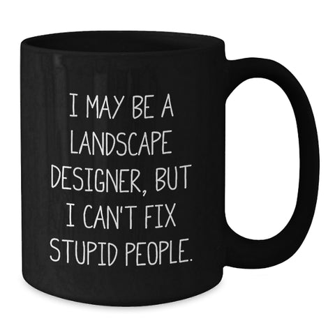 Image of Funny Landscape Designer Gift for Men or Women, Black Coffee Mug, I May Be A Landscape Designer, But I Can't Fix Stupid People., Unique Graduation Gifts from Friends or Family - Additional