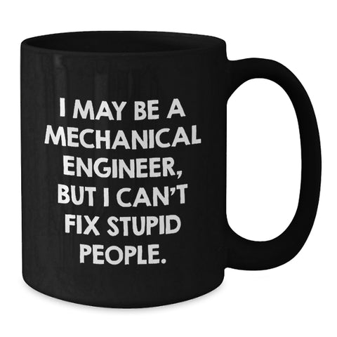 Image of Funny Mechanical Engineer Gifts for Men - I May Be A Mechanical Engineer, But I Can't Fix Stupid People. Black Coffee Mug, Unique Christmas Memorable Presents from Friends - Additional