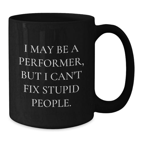Image of Funny Performer Gifts from Friends to Coworkers, 'I May Be A Performer, But I Can't Fix Stupid People.' Black Coffee Mug for Birthday Unique Gifts - Additional
